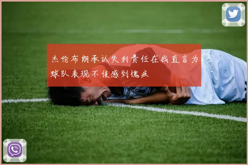 杰伦布朗承认失利责任在我直言为球队表现不佳感到愧疚