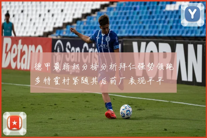 德甲最新积分榜分析拜仁强势领跑多特霍村紧随其后药厂表现平平